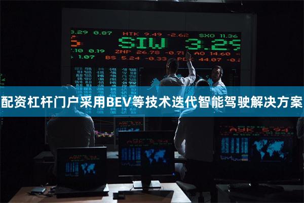 配资杠杆门户采用BEV等技术迭代智能驾驶解决方案