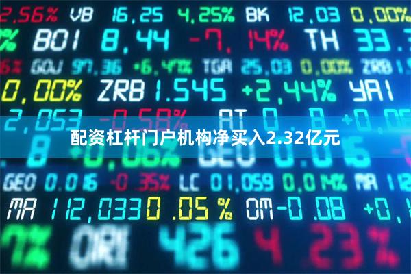 配资杠杆门户机构净买入2.32亿元
