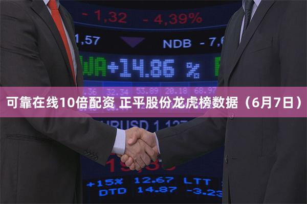 可靠在线10倍配资 正平股份龙虎榜数据（6月7日）