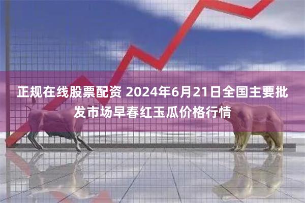 正规在线股票配资 2024年6月21日全国主要批发市场早春红玉瓜价格行情
