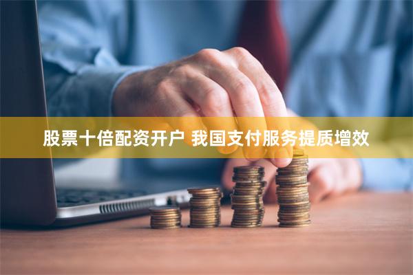 股票十倍配资开户 我国支付服务提质增效