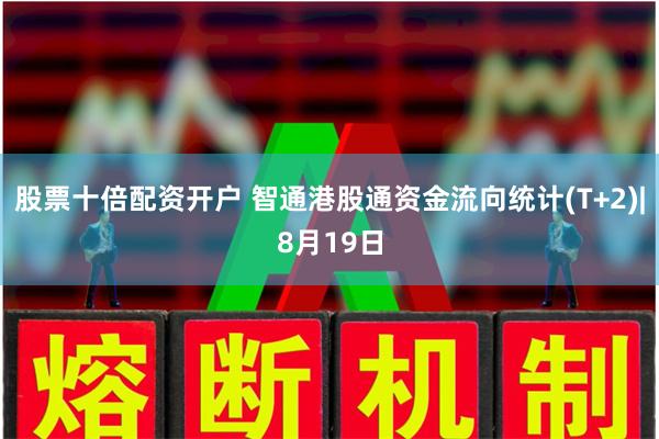 股票十倍配资开户 智通港股通资金流向统计(T+2)|8月19日