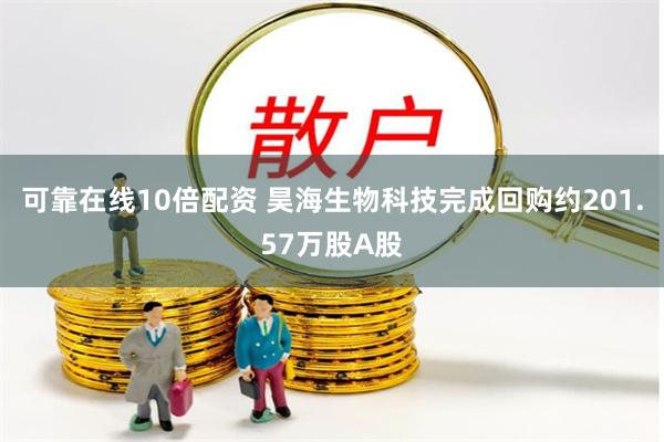 可靠在线10倍配资 昊海生物科技完成回购约201.57万股A股